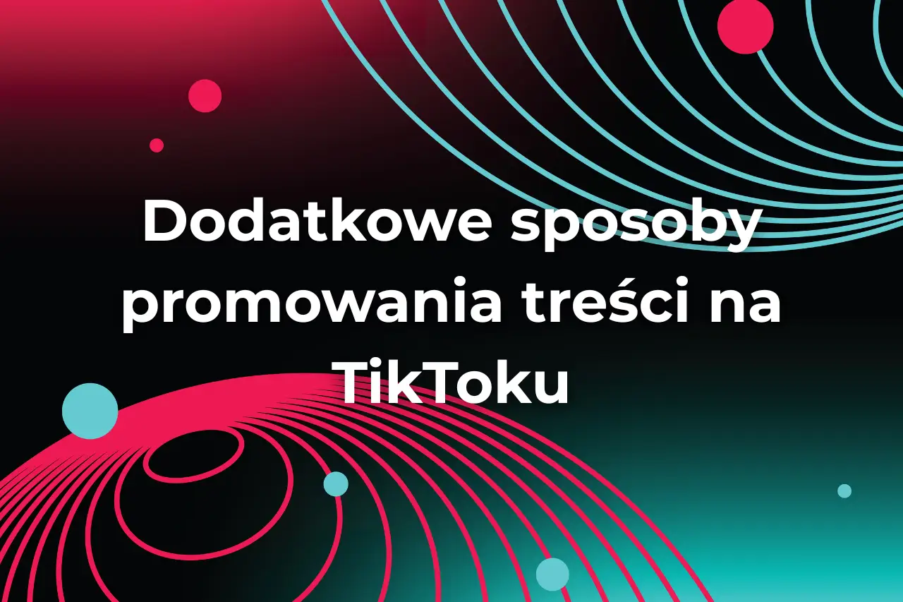 Dodatkowe sposoby promowania treści na TikToku