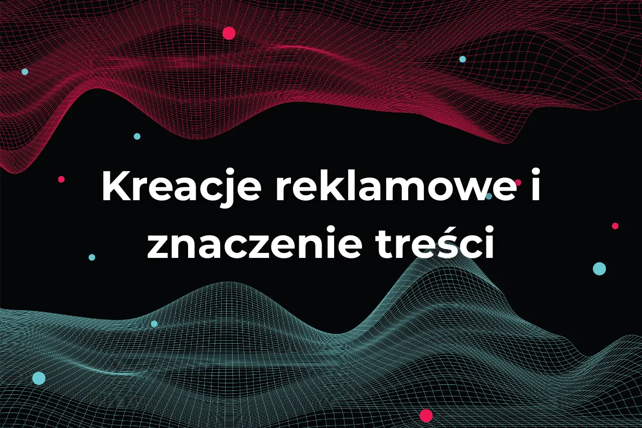 Kreacje reklamowe i znaczenie treści w kampaniach TikTok